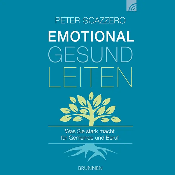 Emotional gesund leiten: Was Sie stark macht für Gemeinde und Beruf