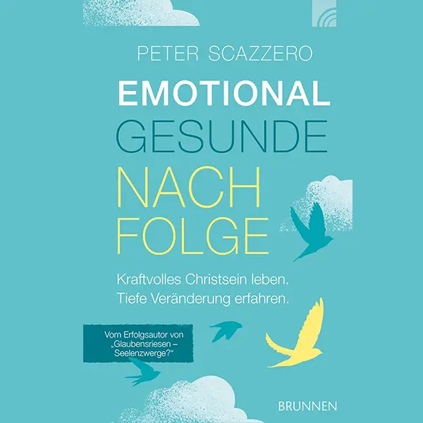Emotional gesunde Nachfolge: Kraftvolles Christsein leben. Tiefe Veränderung erfahren.