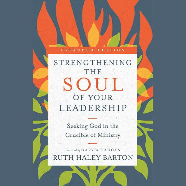 Strengthening the Soul of Your Leadership: Seeking God in the Crucible of Ministry